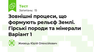 Зовнішні процеси, що формують рельєф Землі. Гірські породи та мінерали Варіант 1