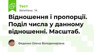 Відношення і пропорції. Поділ числа у данному відношенні. Масштаб.