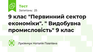9 клас "Первинний сектор економіки". " Видобувна промисловість" 9 клас