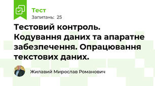 Тестовий контроль. Кодування даних та апаратне забезпечення. Опрацювання текстових даних.