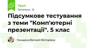 Підсумкове тестування з теми "Комп'ютерні презентації". 5 клас
