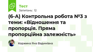 (6-А) Контрольна робота №3 з теми: «Відношення та пропорція. Пряма пропорційна залежність»
