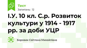  І.У. 10 кл. С.р. Розвиток культури у 1914 - 1917 рр. за доби УЦР