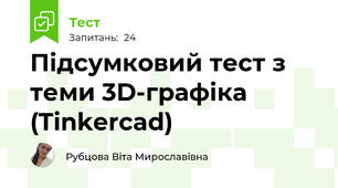Підсумковий тест з теми 3D-графіка (Tinkercad)