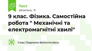 9 клас. Фізика. Самостійна робота " Механічні та електромагнітні хвилі"