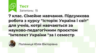 7 клас. Сімейне навчання. Підсумкова робота з курсу "Історія: Україна і світ" для учнів, котрі навчаються за науково-педагогічним проєктом "Інтелект України "за І семестр