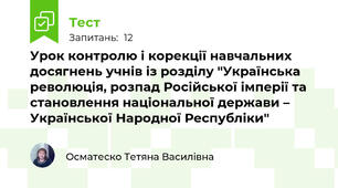 Урок контролю і корекції навчальних досягнень учнів із розділу "Українська революція, розпад Російської імперії та становлення національної держави – Української Народної Республіки"