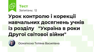 Урок контролю і корекції навчальних досягнень учнів із розділу   "Україна в роки Другої світової війни"