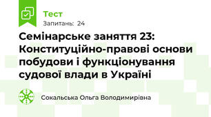 Семінарське заняття 23:  Конституційно-правові основи побудови і функціонування судової влади в Україні