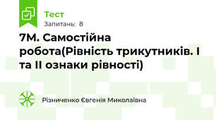 7М. Самостійна робота(Рівність трикутників. І та ІІ ознаки рівності)