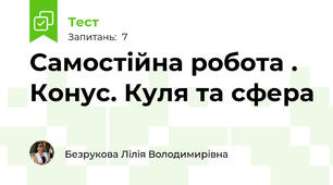 Самостійна робота . Конус. Куля та сфера