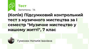 (Копія) Підсумковий контрольний тест з музичного мистецтва за І семестр "Музичне мистецтво у нашому житті", 7 клас