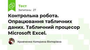 Контрольна робота. Опрацювання табличних даних. Табличний процесор Microsoft Excel.