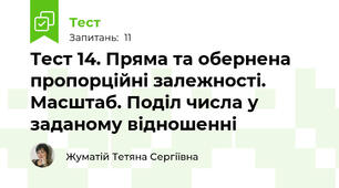 Тест 14. Пряма та обернена пропорційні залежності. Масштаб. Поділ числа у заданому відношенні