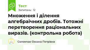 Множення і ділення алгебраїчних дробів. Тотожні перетворення раціональних виразів. (контрольна робота)