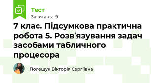 7 клас. Підсумкова практична робота 5. Розв’язування задач засобами табличного процесора