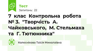  7  клас  Контрольна  робота № 3.  "Творчість  А. Чайковського,  М. Стельмаха  та  Г. Тютюнника"