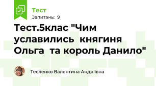 Тест.5клас "Чим уславились  княгиня Ольга  та король Данило"