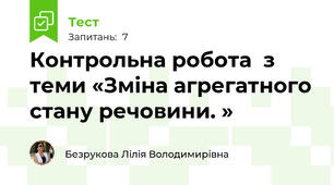 Контрольна робота  з теми «Зміна агрегатного стану речовини. »