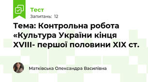 Тема: Контрольна робота «Культура України кінця XVIII- першої половини XIX ст.
