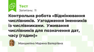 Контрольна робота «Відмінювання числівників.  Узгодження іменників із числівниками.  Уживання числівників для позначення дат, часу (годин)»