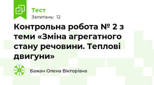 Контрольна робота № 2 з теми «Зміна агрегатного стану речовини. Теплові двигуни»