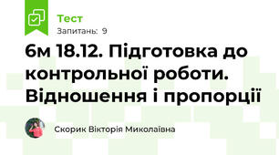 6м 18.12. Підготовка до контрольної роботи. Відношення і пропорції