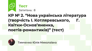 КР № 2. “Нова українська література (творчість І. Котляревського,      Г. Квітки-Основ’яненка, поетів-романтиків)” (тест)