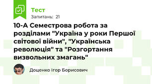 10-А Семестрова робота за розділами "Україна у роки Першої світової війни", "Українська революція" та "Розгортання визвольних змагань"