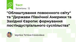 "Облаштування повоєнного світу" та "Держави Північної Америки та Західної Європи: формування постіндустріального суспільства"