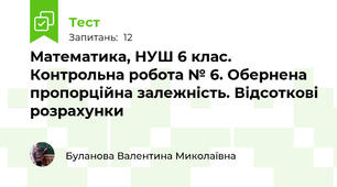 Математика, НУШ 6 клас. Контрольна робота № 6. Обернена пропорційна залежність. Відсоткові розрахунки
