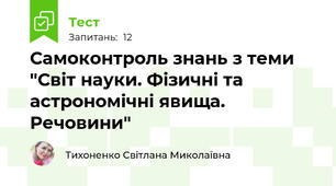 Самоконтроль знань з теми "Світ науки. Фізичні та астрономічні явища. Речовини"