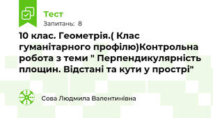 10 клас. Геометрія.( Клас гуманітарного профілю)Контрольна робота з теми " Перпендикулярність площин. Відстані та кути у прострі"