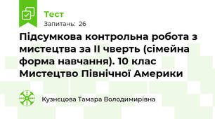 Підсумкова контрольна робота з мистецтва за ІІ чверть (сімейна форма навчання). 10 клас  Мистецтво Північної Америки