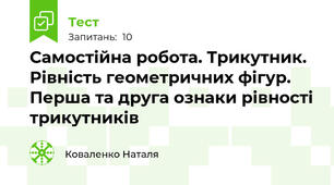  Самостійна робота. Трикутник. Рівність геометричних фігур. Перша та друга ознаки рівності трикутників