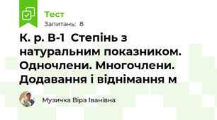 К. р. В-1  Степінь з натуральним показником. Одночлени. Многочлени. Додавання і віднімання м