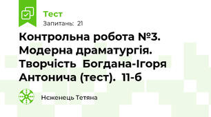  Контрольна робота №3. Модерна драматургія. Творчість  Богдана-Ігоря  Антонича (тест).  11-б