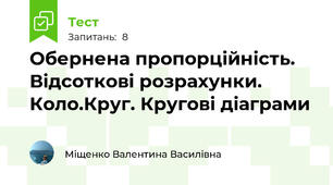Обернена пропорційність. Відсоткові розрахунки. Коло.Круг. Кругові діаграми