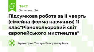  Підсумкова робота за ІІ чверть (сімейна форма навчання) 11 клас"Різнокольоровий світ європейського мистнецтва"