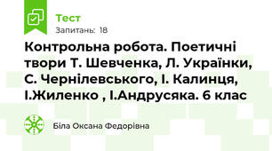  Контрольна робота. Поетичні твори Т. Шевченка, Л. Українки, С. Чернілевського, І. Калинця, І.Жиленко , І.Андрусяка. 6 клас