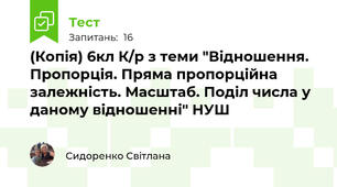 (Копія) 6кл К/р з теми "Відношення. Пропорція. Пряма пропорційна залежність. Масштаб. Поділ числа у даному відношенні" НУШ