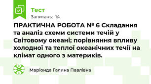 ПРАКТИЧНА РОБОТА № 6 Складання та аналіз схеми системи течій у Світовому океані; порівняння впливу холодної та теплої океанічних течії на клімат одного з материків.  