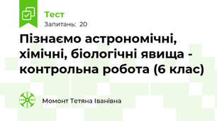  Пізнаємо астрономічні, хімічні, біологічні явища - контрольна робота (6 клас)