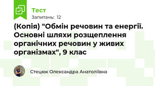 (Копія) "Обмін речовин та енергії. Основні шляхи розщеплення органічних речовин у живих організмах", 9 клас