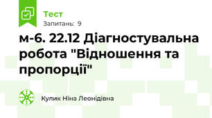 м-6. 22.12 Діагностувальна робота "Відношення та пропорції"