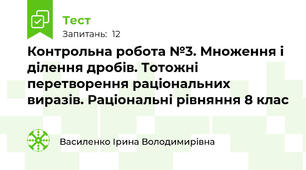 Контрольна робота №3. Множення і ділення дробів. Тотожні перетворення раціональних виразів. Раціональні рівняння 8 клас