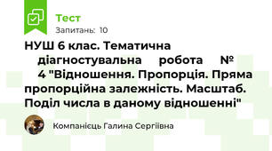 НУШ 6 клас. Тематична ⁣⁣діагностувальна ⁣⁣робота ⁣⁣№ ⁣⁣4 "Відношення. Пропорція. Пряма пропорційна залежність. Масштаб. Поділ числа в даному відношенні"