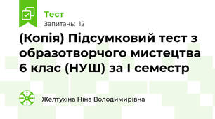 (Копія) Підсумковий тест з образотворчого мистецтва 6 клас (НУШ) за І семестр