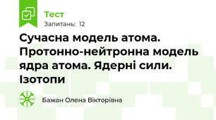 Сучасна модель атома. Протонно-нейтронна модель ядра атома. Ядерні сили. Ізотопи