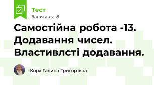 Самостійна робота -13. Додавання чисел. Властивлсті додавання.